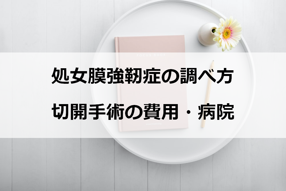 処女膜強靭症とは、調べ方、処女膜切開術、保険適応、保険適用、病院